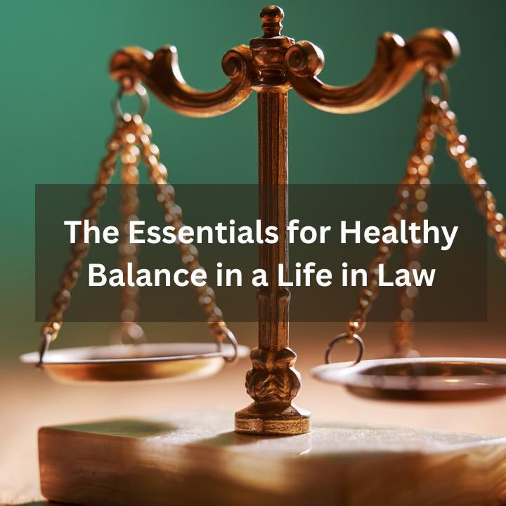 The Essentials for Healthy Balance in a Life in Law
