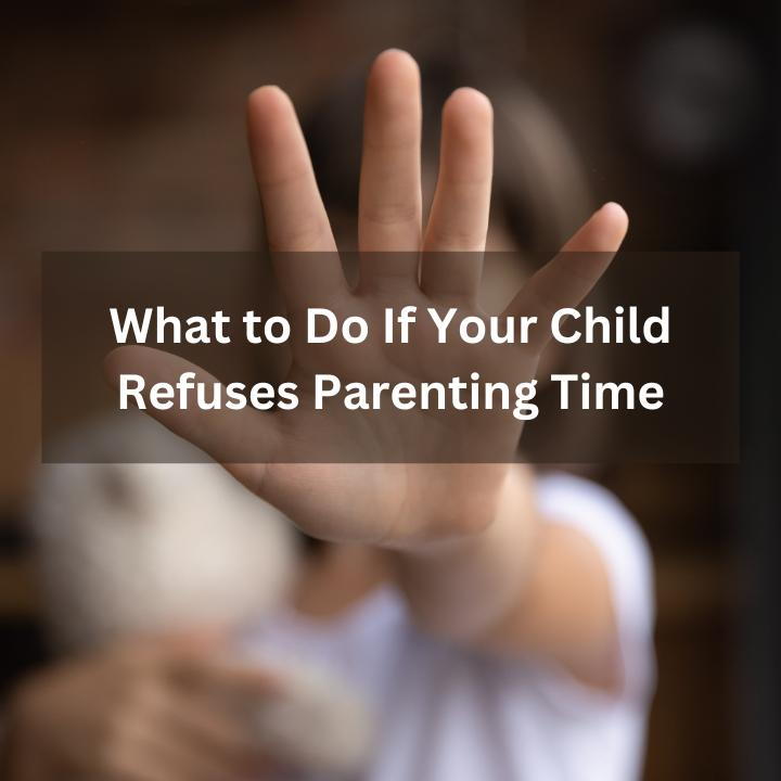What to Do If Your Child Refuses Parenting Time