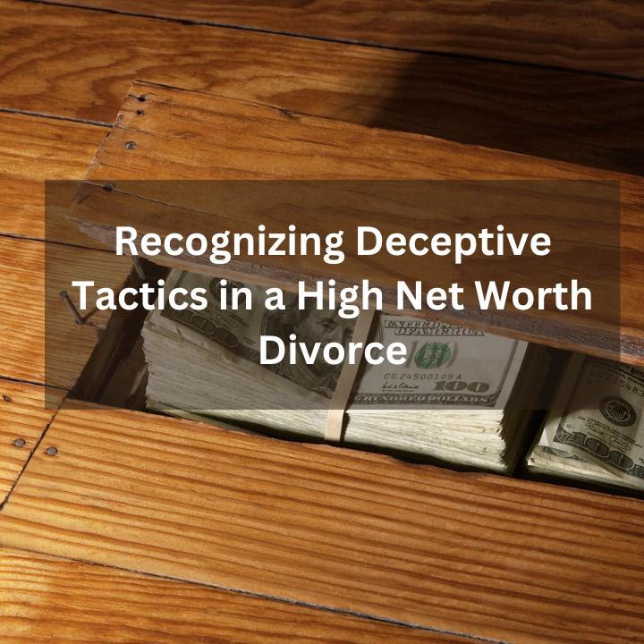 Recognizing Deceptive Tactics in a High Net Worth Divorce