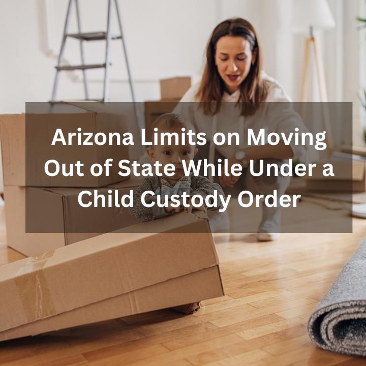 Arizona Limits on Moving Out of State While Under a Child Custody Order