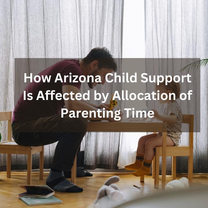 How Arizona Child Support Is Affected by Allocation of Parenting Time