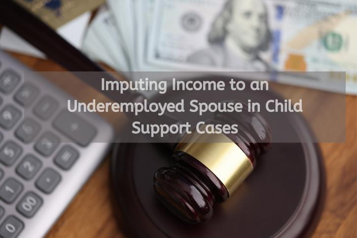 Imputing Income to an Underemployed Spouse in Child Support Cases