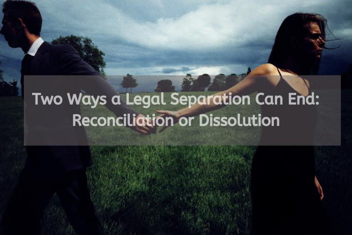 Two Ways a Legal Separation Can End: Reconciliation or Dissolution