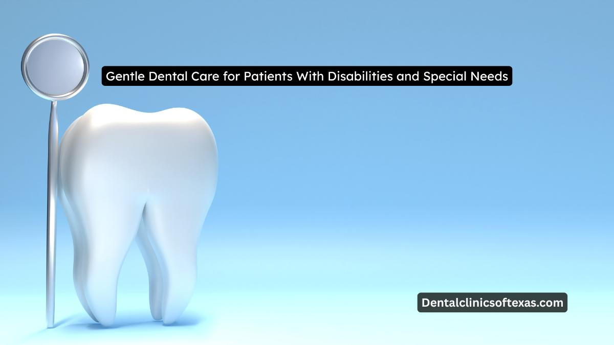Gentle Dental Care for Patients With Disabilities and Special Needs
