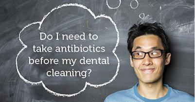 do I need to take antibiotics before my dental cleaning