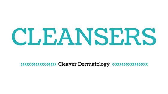 Cleaver Dermatology presents Cleansers